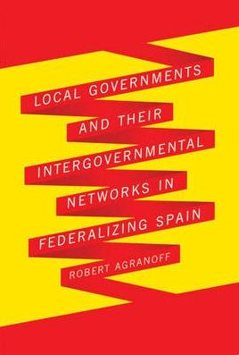 Local Governments and Their Intergovernmental Networks in Federalizing Spain