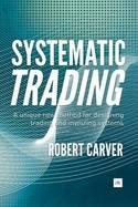 Systematic Trading "A Unique New Method for Designing Trading and Investing Systems"