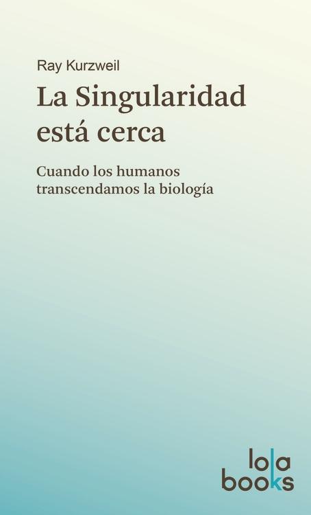 La Singularidad está cerca "Cuando los humanos trascendamos la biología"