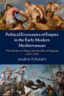 Political Economies of Empire in the Early Modern Mediterranean "The Decline of Venice and the Rise of England 1450-1700"