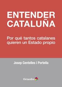 Entender Cataluña "Por qué tantos catalanes quieren un Estado propio"