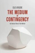 The Medium of Contingency "An Inverse View of the Market"