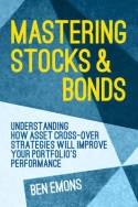 Mastering Stocks and Bonds "Understanding How Asset Cross-Over Strategies Will Improve Your Portfolio's Performance"