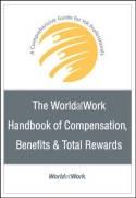 The WorldatWork Handbook of Compensation, Benefits and Total Rewards "A Comprehensive Guide for HR Professionals"