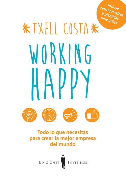 Working Happy "Todo lo que necesitas para crear la mejor empresa del mundo: la tuya"
