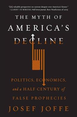 The Myth of America's Decline "Politics, Economics, and a Half Century of False Prophecies"