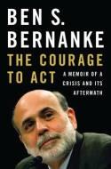 The Courage to Act "A Memoir of a Crisis and its Aftermath"