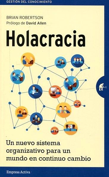 Holacracia "Un nuevo sistema organizativo para un mundo en continuo cambio"