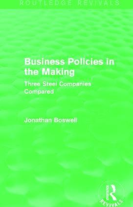 Business Policies in the Making "Three Steel Companies Compared"