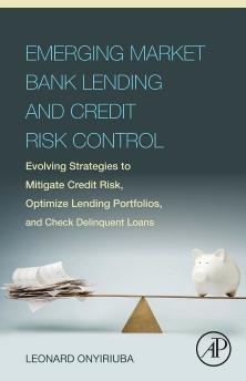 Emerging Market Bank Lending and Credit Risk Control "Evolving Strategies to Mitigate Credit Risk, Optimize Lending Portfolios, and Check Delinquent Loans"