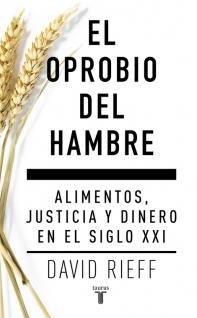 El oprobio del hambre "Alimentos, justicia y dinero en el siglo XXI"