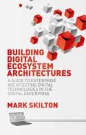 Building Digital Ecosystem Architectures "A Guide to Enterprise Architecting Digital Technologies in the Digital Enterprise"