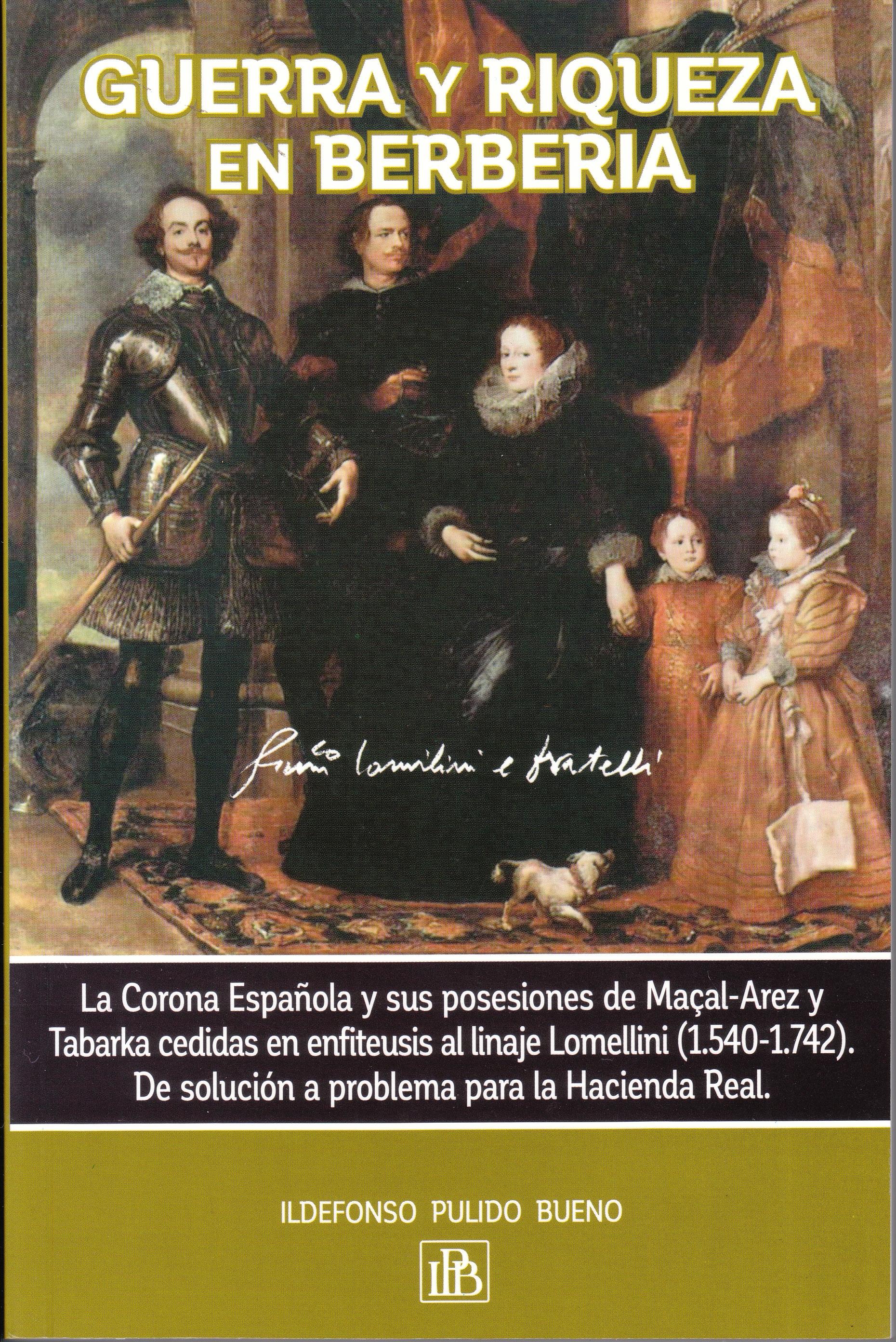 Guerra y Riqueza en Berbería "La Corona Española y sus posesiones de Maçal-Arez y Tabarka cedidas en enfiteusis al linaje Lomellini"