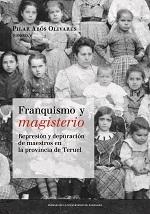 Franquismo y magisterio "Represión y depuración de maestros en la provincia de Teruel"