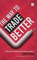 The Way to Trade Better "Transform Your Trading into a Successful Business"