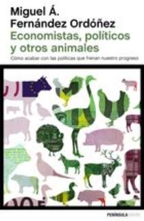 Economistas, politicos y otros animales "Cómo acabar con las políticas que frenan nuestro progreso"