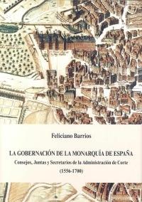 La gobernación de la Monarquía de España "Consejos, Juntas y Secretarios de la Administración de la Corte (1556-1700)"