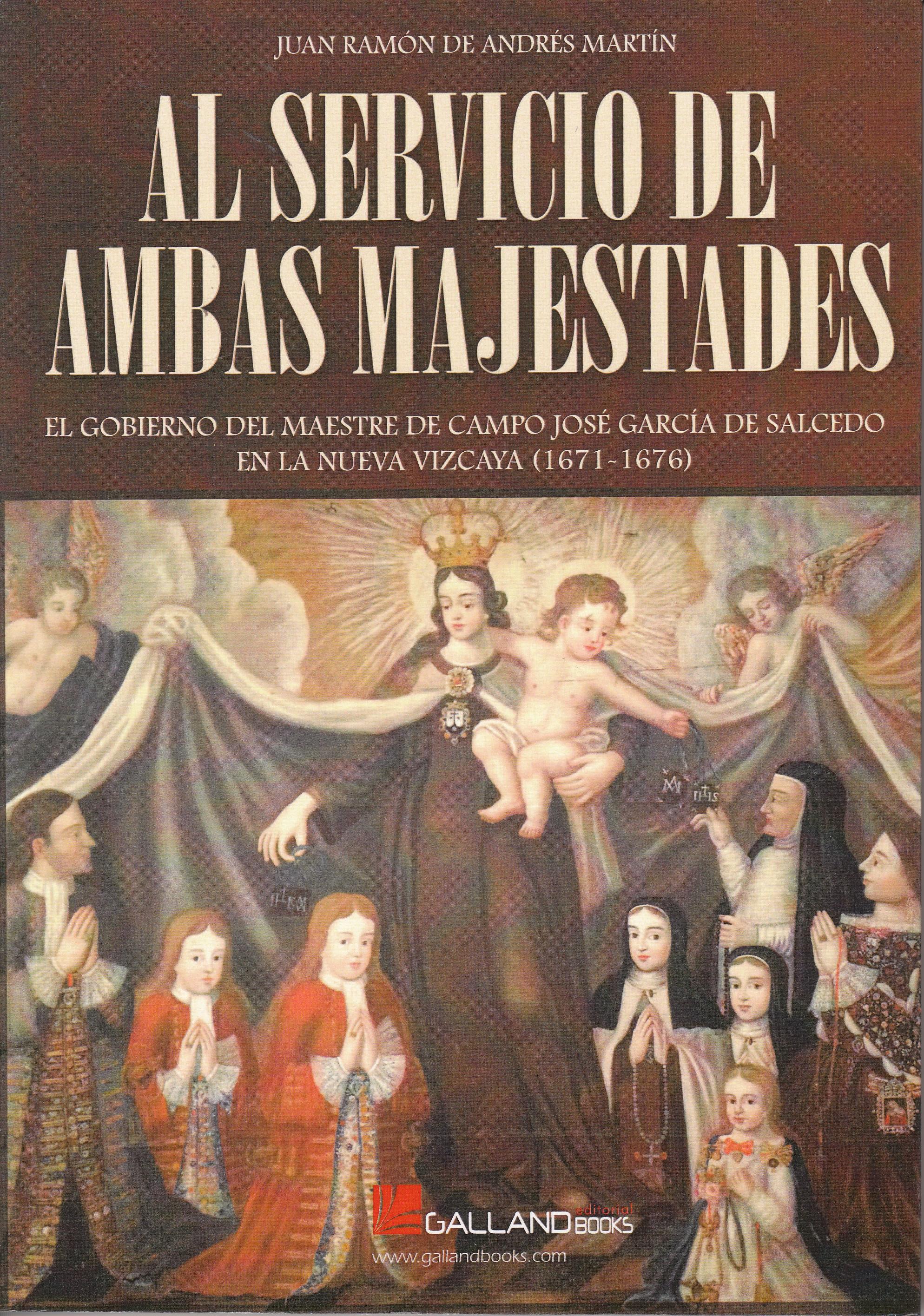 Al servicio de ambas majestades "El gobierno del Maestre de Campo José García de Salcedo en la Nueva Vizcaya (1671-1676)"