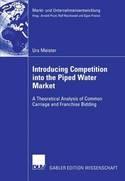 Introducing Competition into the Piped Water Market "A Theoretical Analysis of Common Carriage and Franchise Bidding"