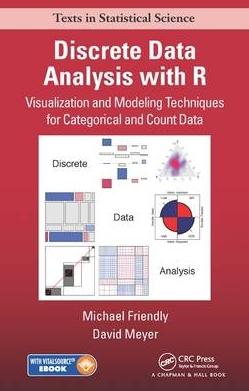 Discrete Data Analysis with R "Visualization and Modeling Techniques for Categorical and Count Data"