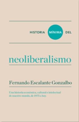 Historia mínima del neoliberalismo "Una historia económica, cultural e intelectual de nuestro mundo, de 1975 a hoy"