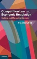 Competition Law and Economic Regulation "Making and Managing Markets"