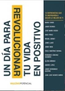 Un día para revolucionar tu vida en positivo "12 entrevistas que te inspiran a sacar lo mejor de tí"