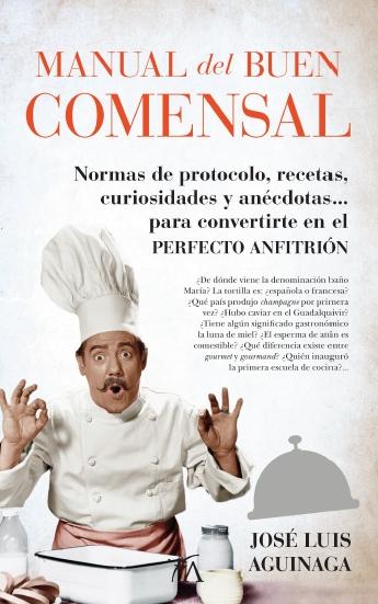 Manual del buen comensal "Normas de protocolo, recetas, curiosidades y anécdotas..." Manual del buen comensal "Normas de protocolo, recetas, curiosidades y anécdotas..."