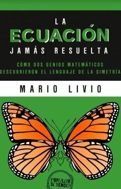 La ecuación jamás resuelta "cómo dos genios matemáticos descubrieron el lenguaje de la simetría"