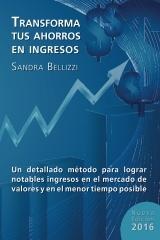 Transforma tus ahorros en ingresos "Un detallado método para lograr notables ingresos en el mercado de valores y en el menor tiempo posible"
