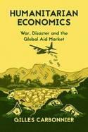 Humanitarian Economics "War, Disaster and the Global Aid Market"
