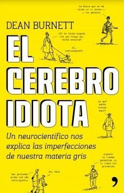 El cerebro idiota "Un neurocientífico nos explica las imperfecciones de nuestra materia gris"