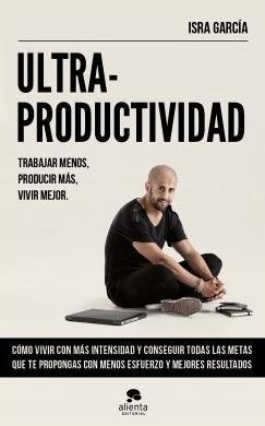 Ultraproductividad: trabaja menos, produce más, vivir mejor