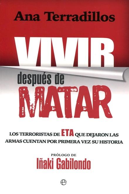 Vivir después de matar "Los terroristas de ETA que dejaron las armas cuentan por primera vez su historia"