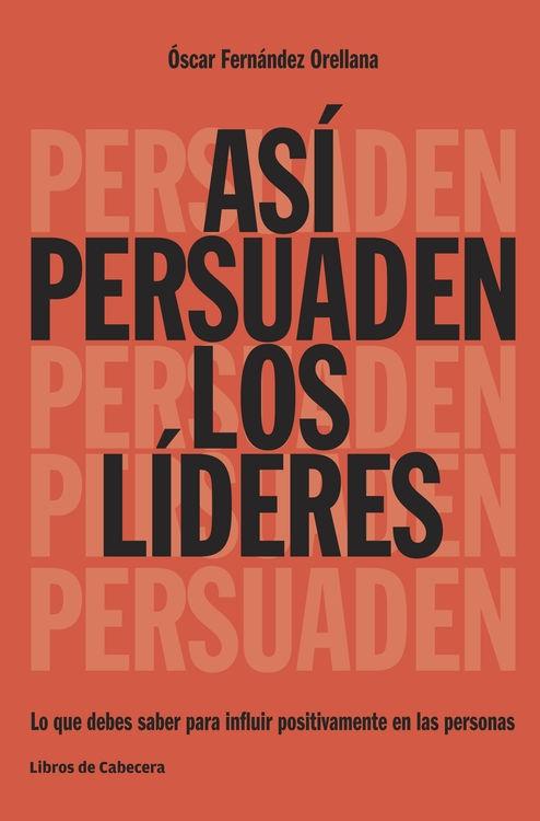 Así persuaden los líderes "Lo que debes saber para influir positivamente en las personas"