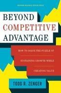 Beyond Competitive Advantage "How to Solve the Puzzle of Sustaining Growth While Creating Value"
