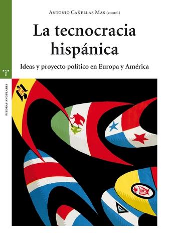 La tecnocracia hispánica "Ideas y proyecto político en Europa y América"