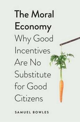The  Moral Economy "Why Good Incentives are No Substitute for Good Citizens"