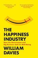 The Happiness Industry "How the Government and Big Business Sold Us Well-Being"