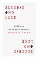 Success and Luck "Good Fortune and the Myth of Meritocracy"