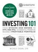 Investing 101 "From Stocks and Bonds to ETFs and IPOs, an Essential Primer on Building a Profitable Portfolio"