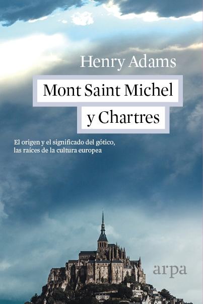 Mont Saint Michel y Chartres "El origen y el significado del gótico, las raíces de la cultura europea"