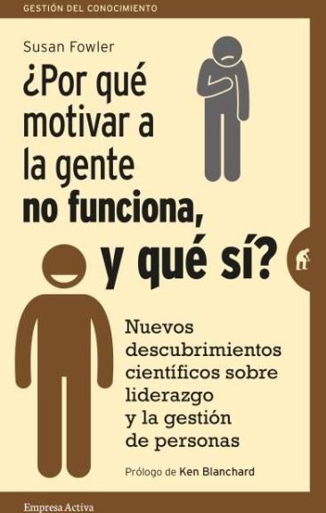 ¿Por qué motivar a la gente no funciona, y que sí? "Nuevos descubrimientos científicos sobre el liderazgo y la gestión de personas"