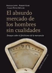 El absurdo mercado de los hombres sin cualidades "Ensayos sobre el fetichismo de la mercancía"