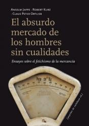 El absurdo mercado de los hombres sin cualidades "Ensayos sobre el fetichismo de la mercancía"