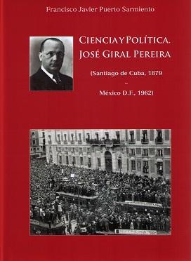 Ciencia y Política. José Giral Pereira "Santiago de Cuba 1879-México D.F. 1962"