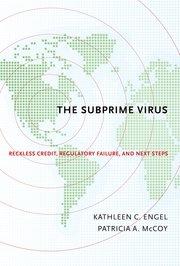 The Subprime Virus "Reckless Credit, Regulatory Failure, and Next Steps"