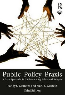 Public Policy Praxis "A Case Approach for Understanding Policy and Analysis"