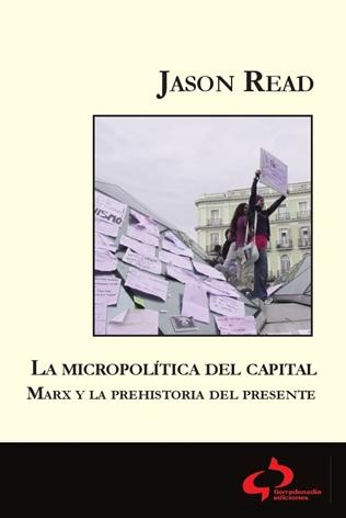 La micropolítica del Capital "Marx y la prehistoria del presente"