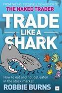Trade like a Shark "The Naked Trader on How to Eat and Not Get Eaten in the Stock Market"